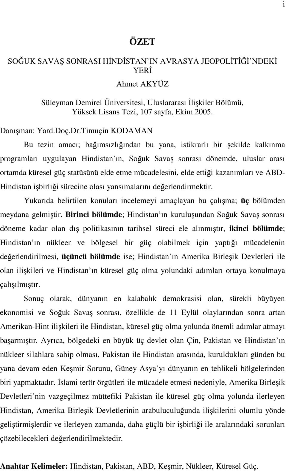 Timuçin KODAMAN Bu tezin amacı; bağımsızlığından bu yana, istikrarlı bir şekilde kalkınma programları uygulayan Hindistan ın, Soğuk Savaş sonrası dönemde, uluslar arası ortamda küresel güç statüsünü