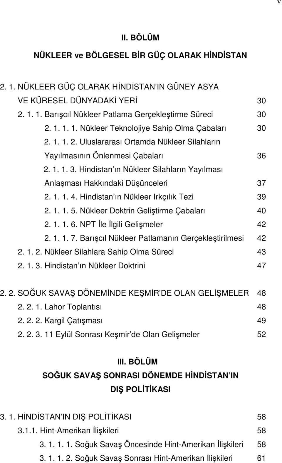 Hindistan ın Nükleer Irkçılık Tezi 39 2. 1. 1. 5. Nükleer Doktrin Geliştirme Çabaları 40 2. 1. 1. 6. NPT İle İlgili Gelişmeler 42 2. 1. 1. 7. Barışcıl Nükleer Patlamanın Gerçekleştirilmesi 42 2. 1. 2. Nükleer Silahlara Sahip Olma Süreci 43 2.