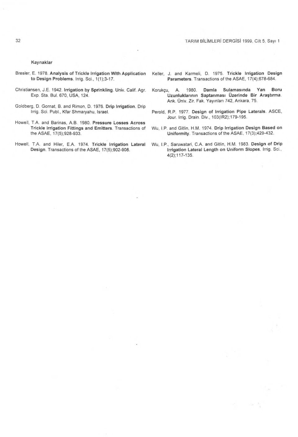 B. 1980. Pressure Losses Across Trickle Irrigation Fittings and Emitters. Transactions of the ASAE, 17(5);928-933. Howell, T.A. and Hiler, E.A. 1974. Trickle lrrigation Lateral Design.