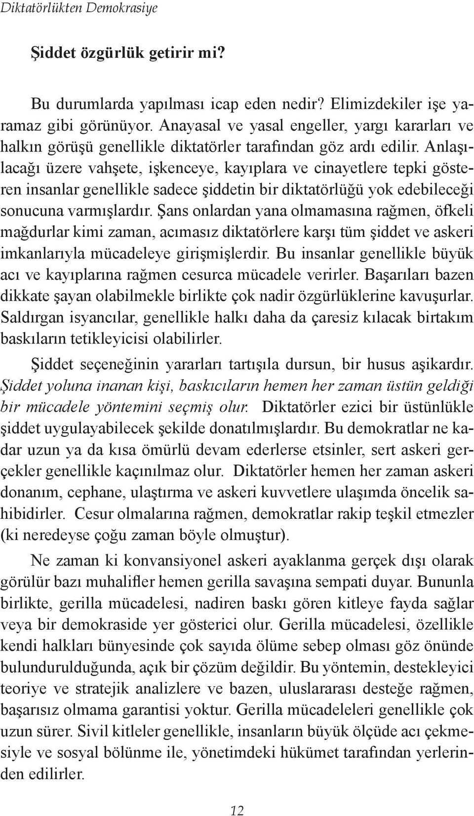 Anlaşılacağı üzere vahşete, işkenceye, kayıplara ve cinayetlere tepki gösteren insanlar genellikle sadece şiddetin bir diktatörlüğü yok edebileceği sonucuna varmışlardır.