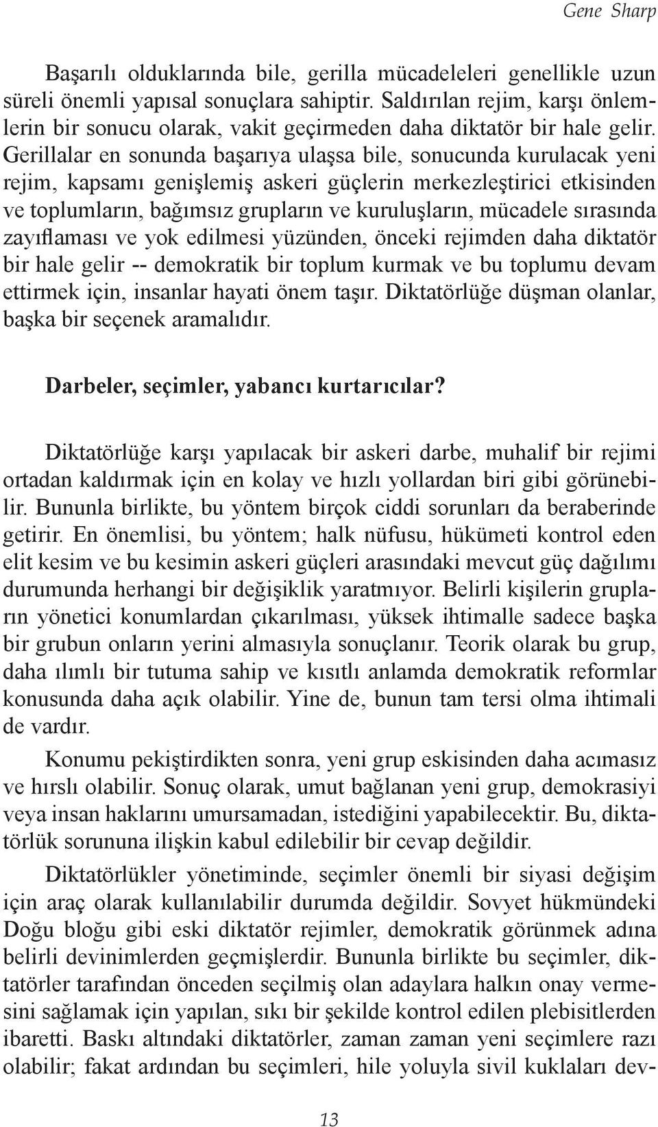 Gerillalar en sonunda başarıya ulaşsa bile, sonucunda kurulacak yeni rejim, kapsamı genişlemiş askeri güçlerin merkezleştirici etkisinden ve toplumların, bağımsız grupların ve kuruluşların, mücadele