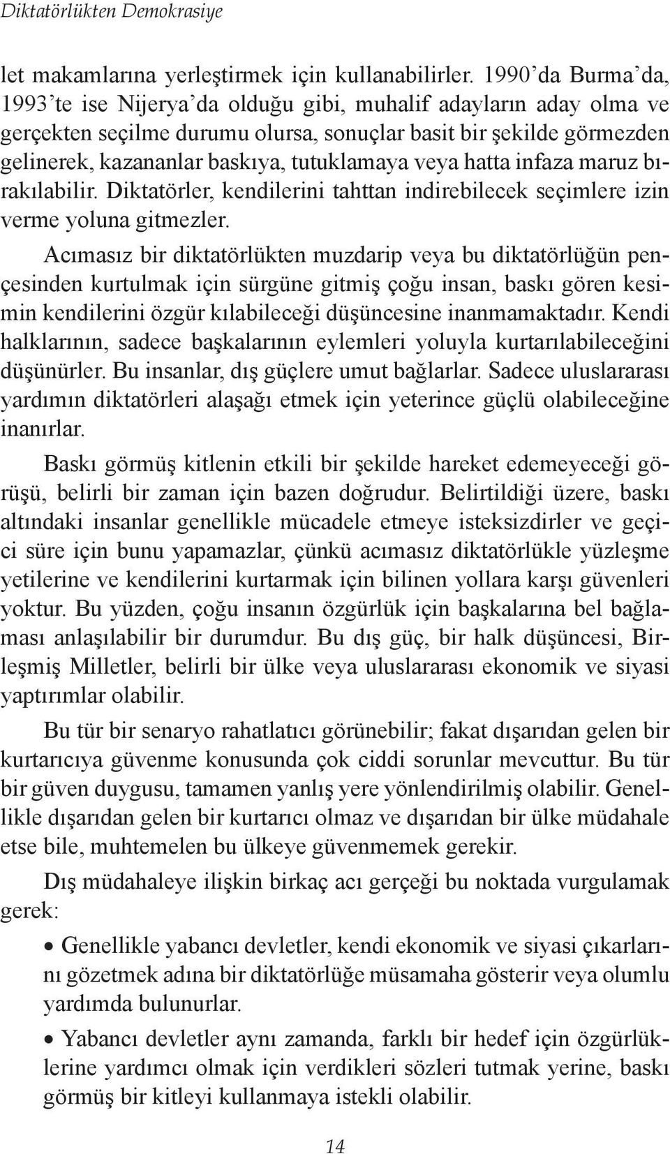 veya hatta infaza maruz bırakılabilir. Diktatörler, kendilerini tahttan indirebilecek seçimlere izin verme yoluna gitmezler.