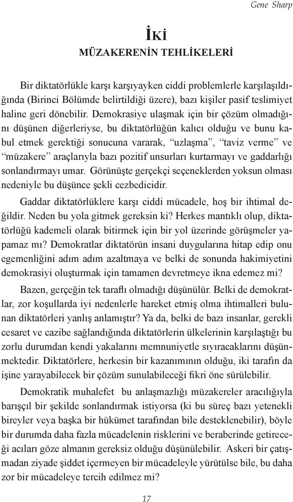 Demokrasiye ulaşmak için bir çözüm olmadığını düşünen diğerleriyse, bu diktatörlüğün kalıcı olduğu ve bunu kabul etmek gerektiği sonucuna vararak, uzlaşma, taviz verme ve müzakere araçlarıyla bazı