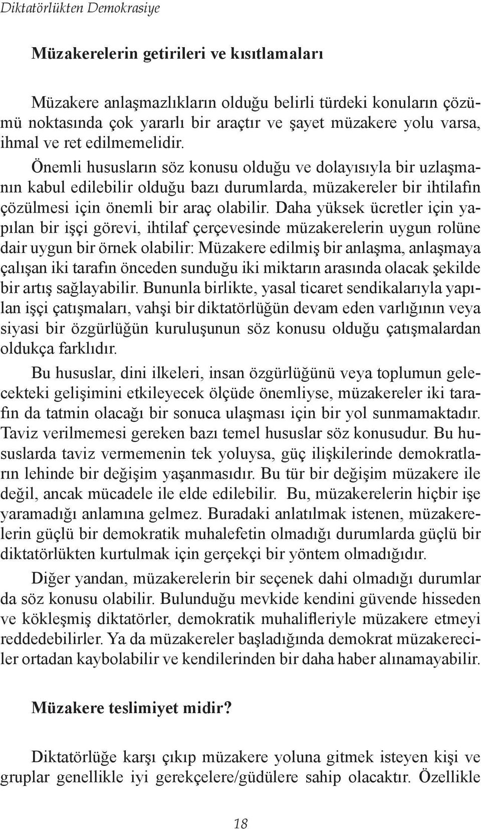 Önemli hususların söz konusu olduğu ve dolayısıyla bir uzlaşmanın kabul edilebilir olduğu bazı durumlarda, müzakereler bir ihtilafın çözülmesi için önemli bir araç olabilir.