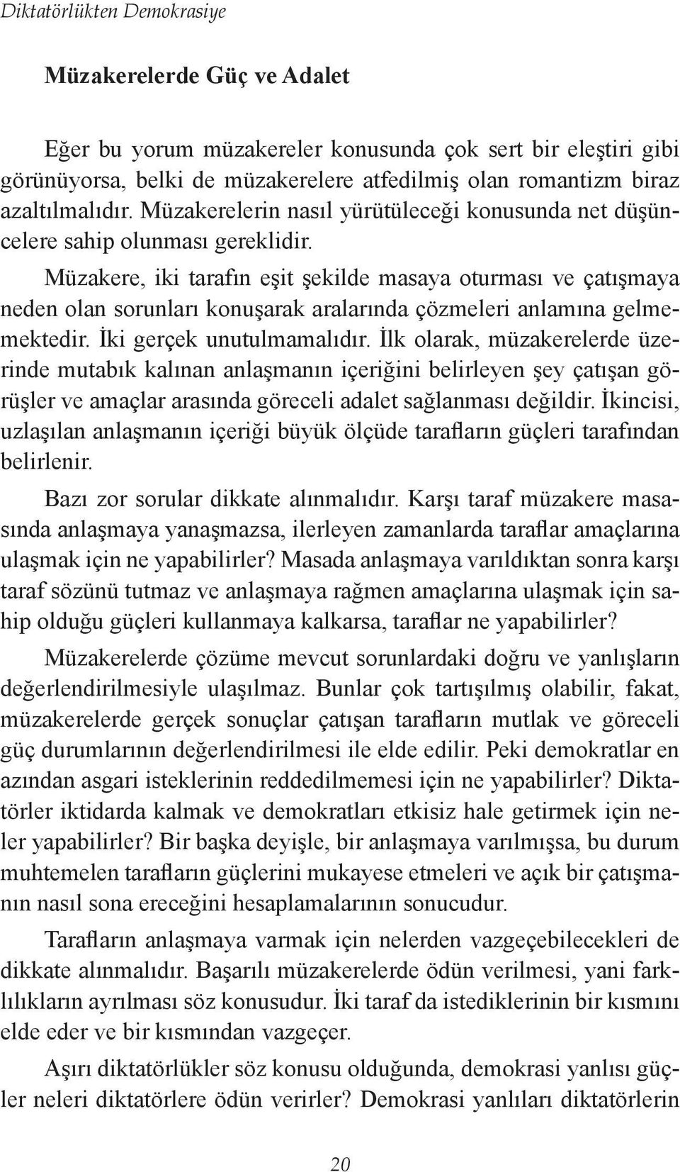 Müzakere, iki tarafın eşit şekilde masaya oturması ve çatışmaya neden olan sorunları konuşarak aralarında çözmeleri anlamına gelmemektedir. İki gerçek unutulmamalıdır.