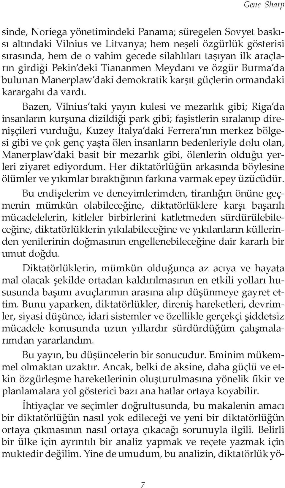 Bazen, Vilnius taki yayın kulesi ve mezarlık gibi; Riga da insanların kurşuna dizildiği park gibi; faşistlerin sıralanıp direnişçileri vurduğu, Kuzey İtalya daki Ferrera nın merkez bölgesi gibi ve