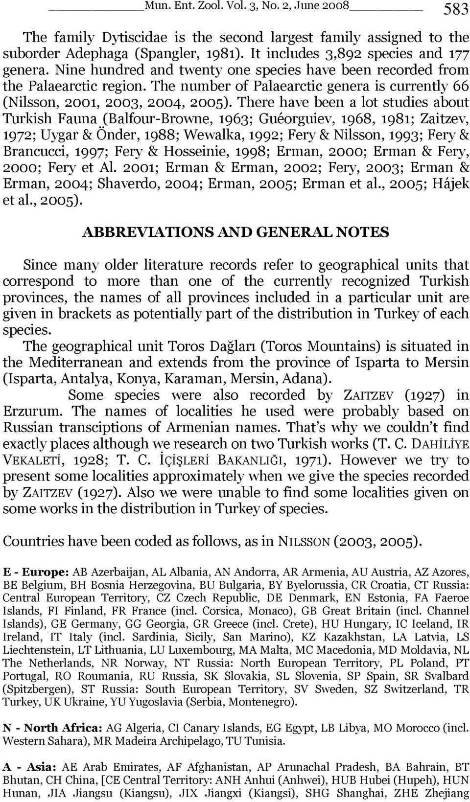There have been a lot studies about Turkish Fauna (Balfour-Browne, 1963; Guéorguiev, 1968, 1981; Zaitzev, 1972; Uygar & Önder, 1988; Wewalka, 1992; Fery & Nilsson, 1993; Fery & Brancucci, 1997; Fery