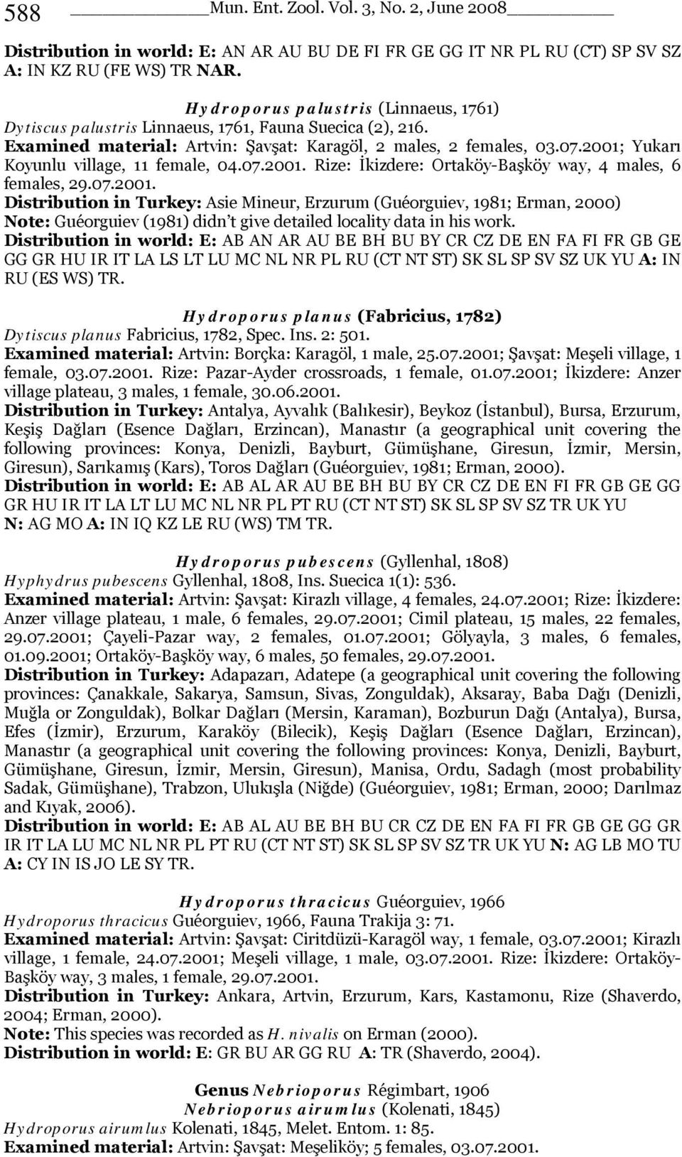 2001; Yukarı Koyunlu village, 11 female, 04.07.2001. Rize: İkizdere: Ortaköy-Başköy way, 4 males, 6 females, 29.07.2001. Distribution in Turkey: Asie Mineur, Erzurum (Guéorguiev, 1981; Erman, 2000) Note: Guéorguiev (1981) didn t give detailed locality data in his work.