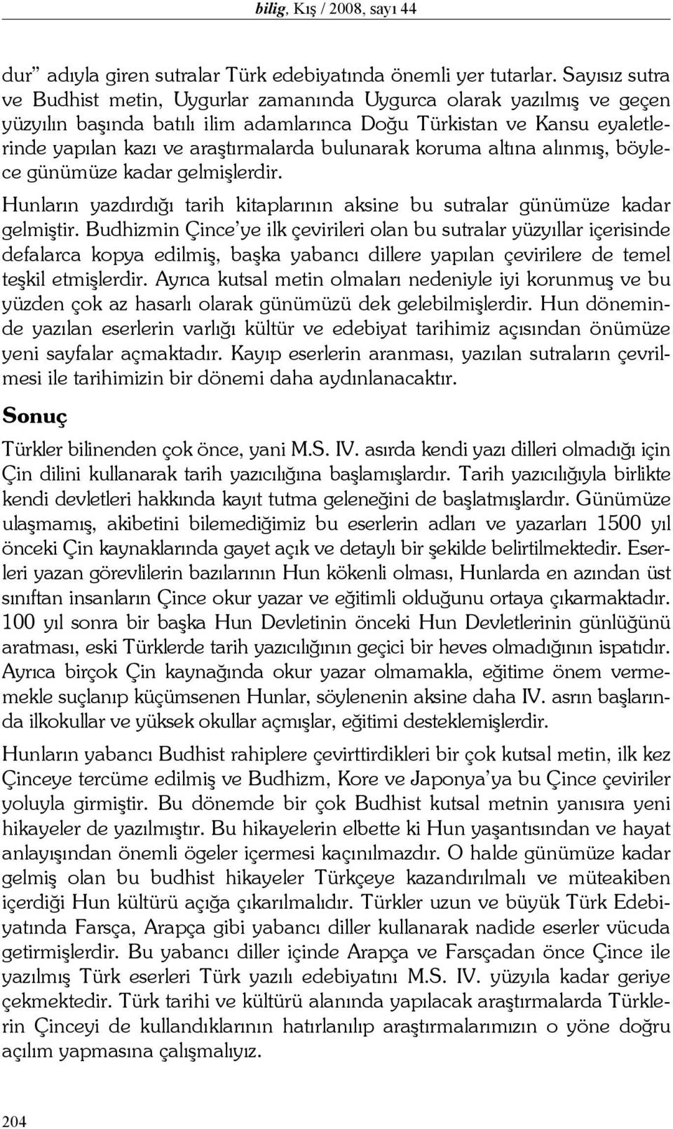 bulunarak koruma altına alınmış, böylece günümüze kadar gelmişlerdir. Hunların yazdırdığı tarih kitaplarının aksine bu sutralar günümüze kadar gelmiştir.