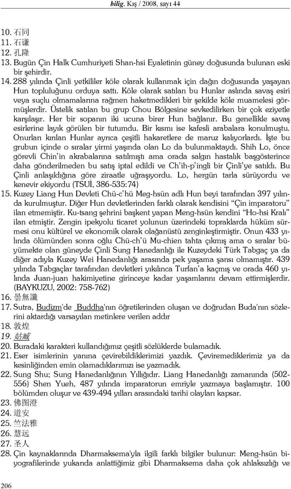 Köle olarak satılan bu Hunlar aslında savaş esiri veya suçlu olmamalarına rağmen haketmedikleri bir şekilde köle muamelesi görmüşlerdir.