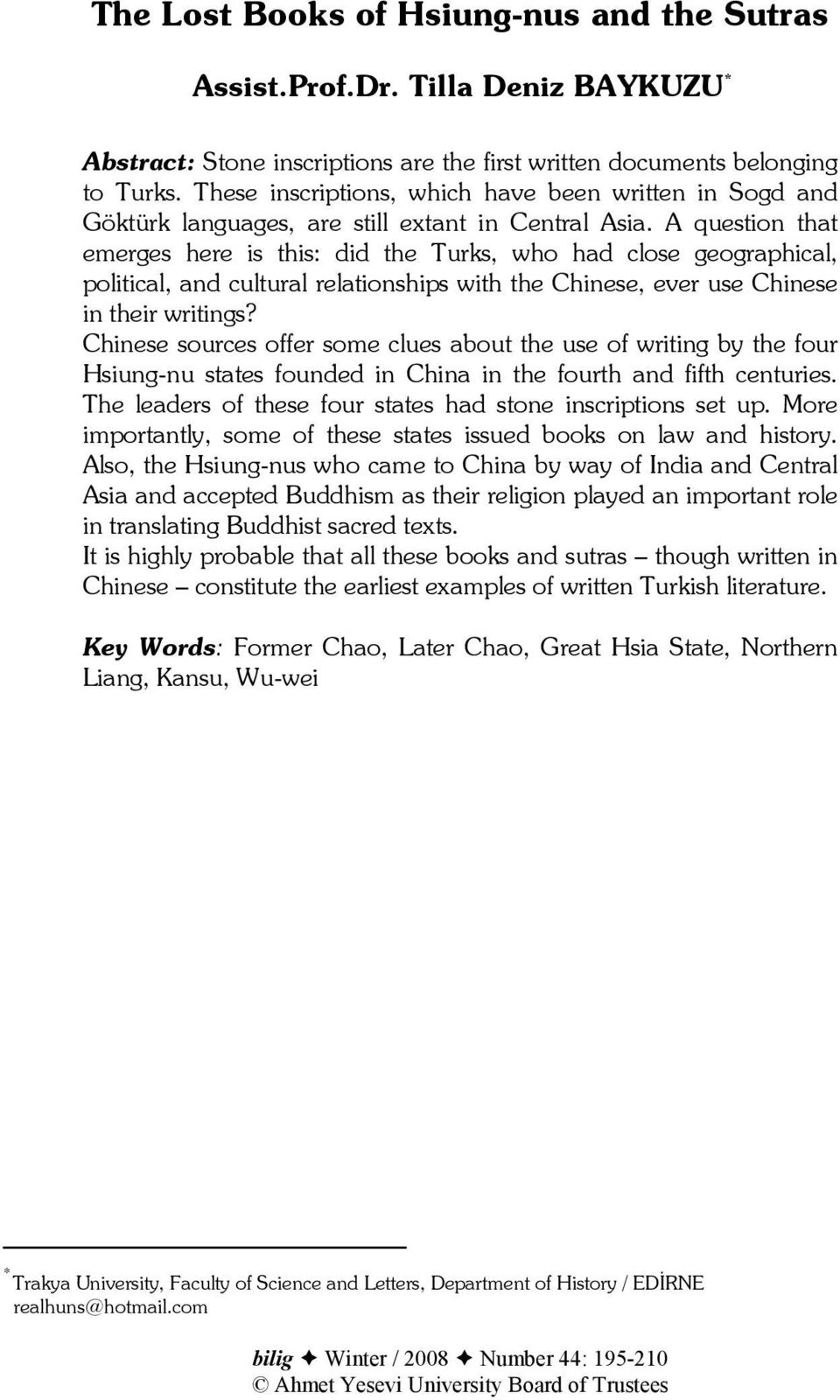 A question that emerges here is this: did the Turks, who had close geographical, political, and cultural relationships with the Chinese, ever use Chinese in their writings?