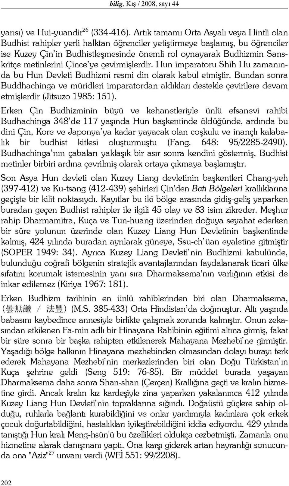 metinlerini Çince ye çevirmişlerdir. Hun imparatoru Shih Hu zamanında bu Hun Devleti Budhizmi resmi din olarak kabul etmiştir.