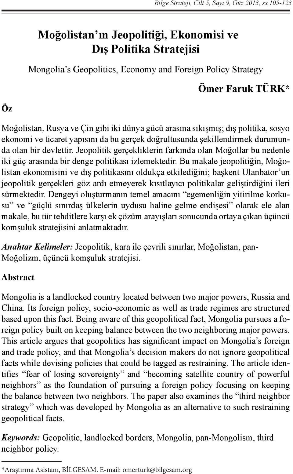 arasına sıkışmış; dış politika, sosyo ekonomi ve ticaret yapısını da bu gerçek doğrultusunda şekillendirmek durumunda olan bir devlettir.