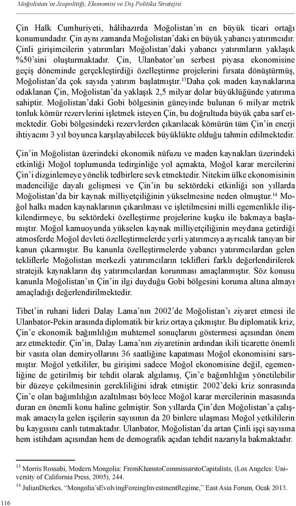 Çin, Ulanbator un serbest piyasa ekonomisine geçiş döneminde gerçekleştirdiği özelleştirme projelerini fırsata dönüştürmüş, Moğolistan da çok sayıda yatırım başlatmıştır.