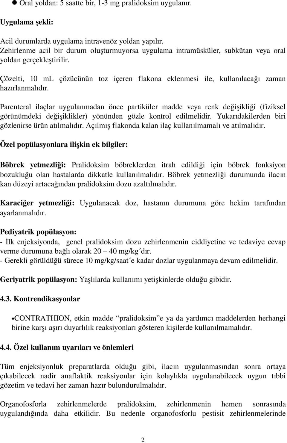 değişikliğ i (fiziksel görünümdeki değişiklikler) yönünden gözle kontrol edilmelidi Yukarı dakilerden biri gözlenirse ürün atılmalıdı Açılm ış flakonda kalan ilaç kullanılmamal ı ve atılmalıdı Özel