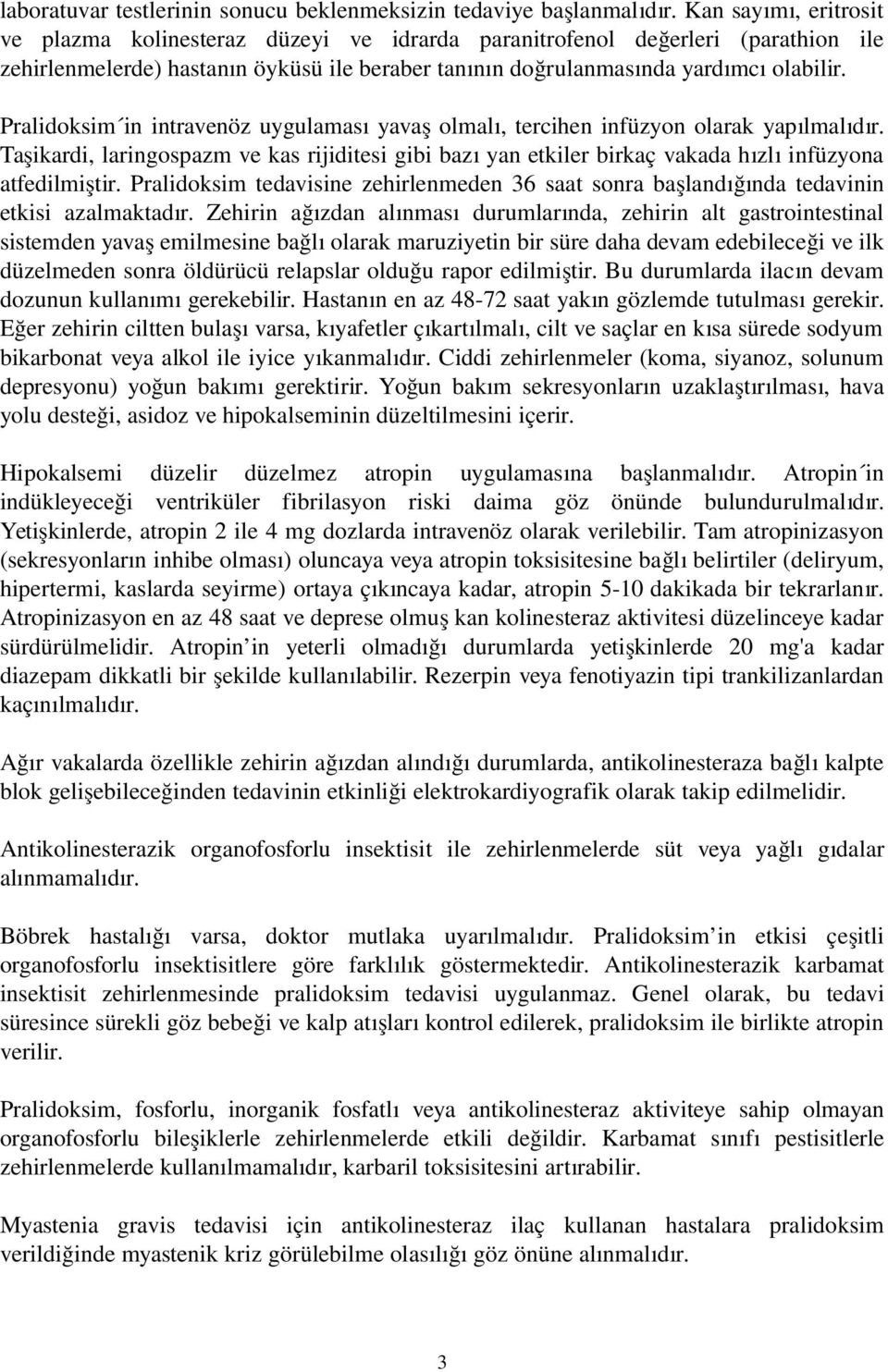 baz ı yan etkiler birkaç vakada hızl ı infüzyona atfedilmişti Pralidoksim tedavisine zehirlenmeden 36 saat sonra başlandığı nda tedavinin etkisi azalmaktadı Zehirin ağızdan alınmas ı durumları nda,