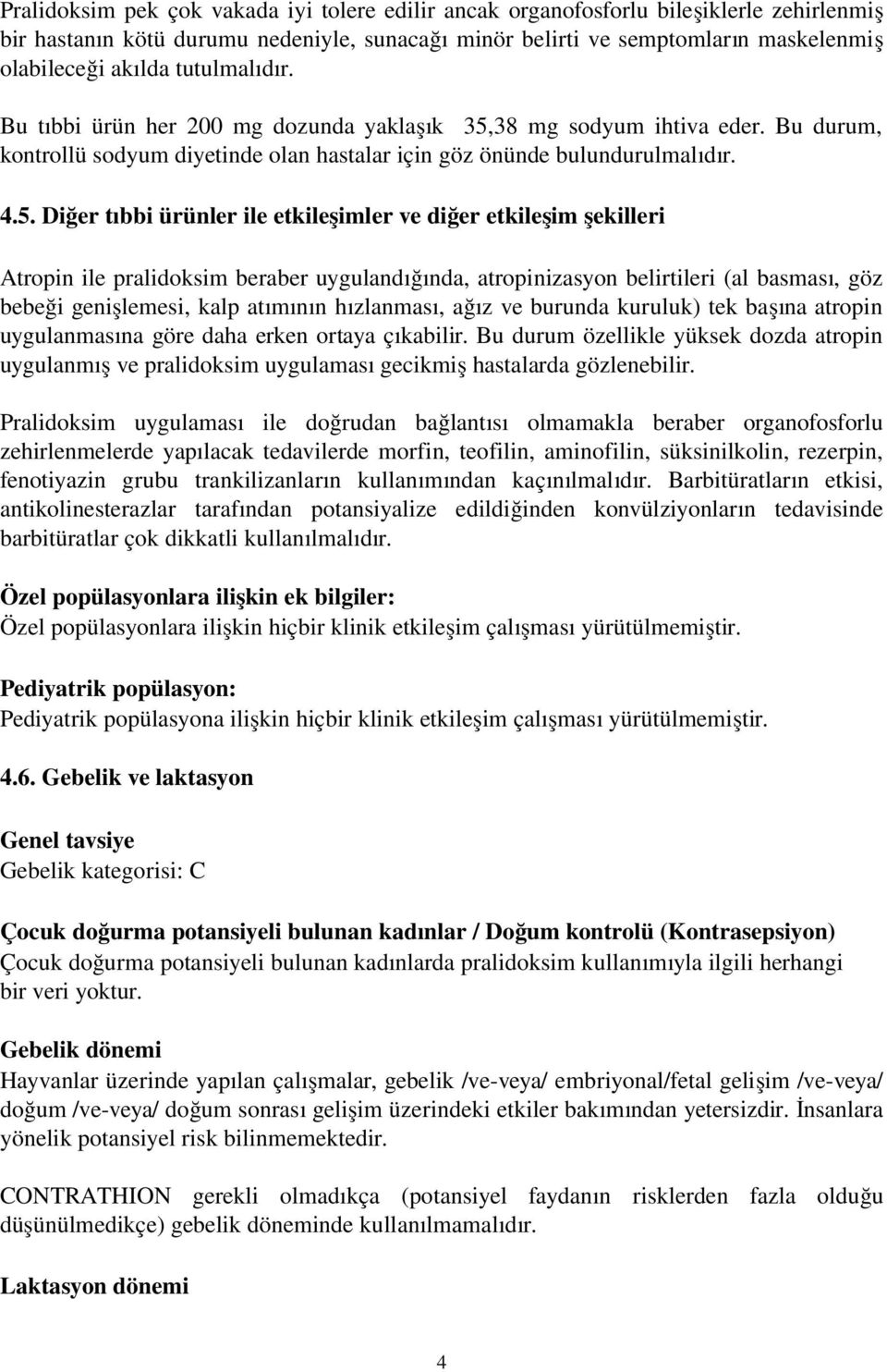 38 mg sodyum ihtiva ede Bu durum, kontrollü sodyum diyetinde olan hastalar için göz önünde bulundurulmalıdı 4.5.