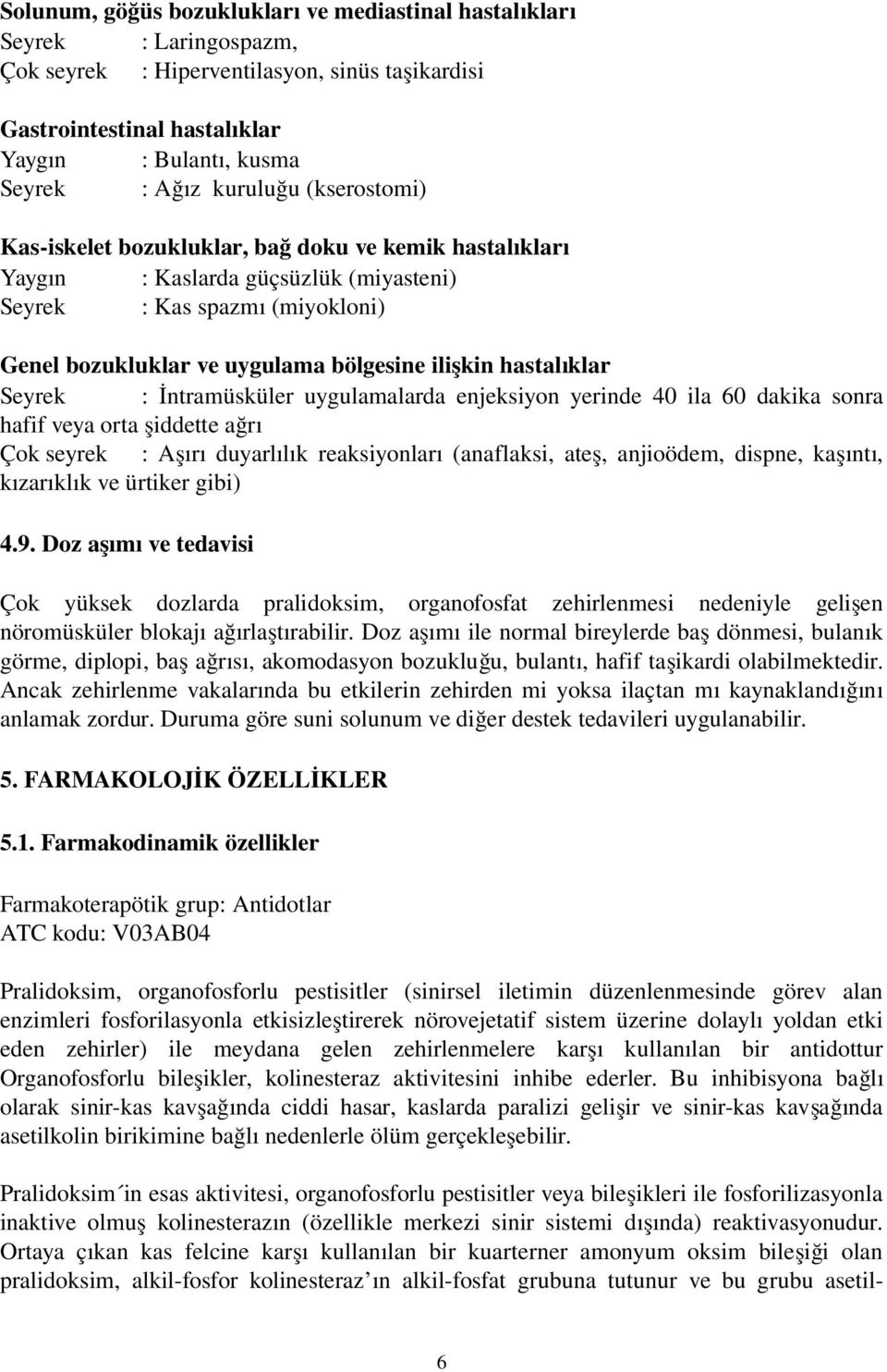 ilişkin hastalıklar Seyrek : İ ntramüsküler uygulamalarda enjeksiyon yerinde 40 ila 60 dakika sonra hafif veya orta şiddette ağrı Çok seyrek : Aşır ı duyarlılı k reaksiyonlar ı (anaflaksi, ate ş,