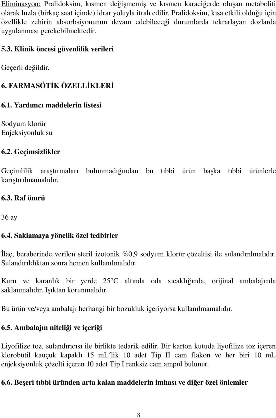 Yardımc ı maddelerin listesi Sodyum klorür Enjeksiyonluk su 6.2. Geçimsizlikler Geçimlilik araştırmalar ı bulunmadığından bu tıbbi ürün başka tı bbi ürünlerle karıştırılmamalıdı 6.3. Raf ömrü 36 ay 6.