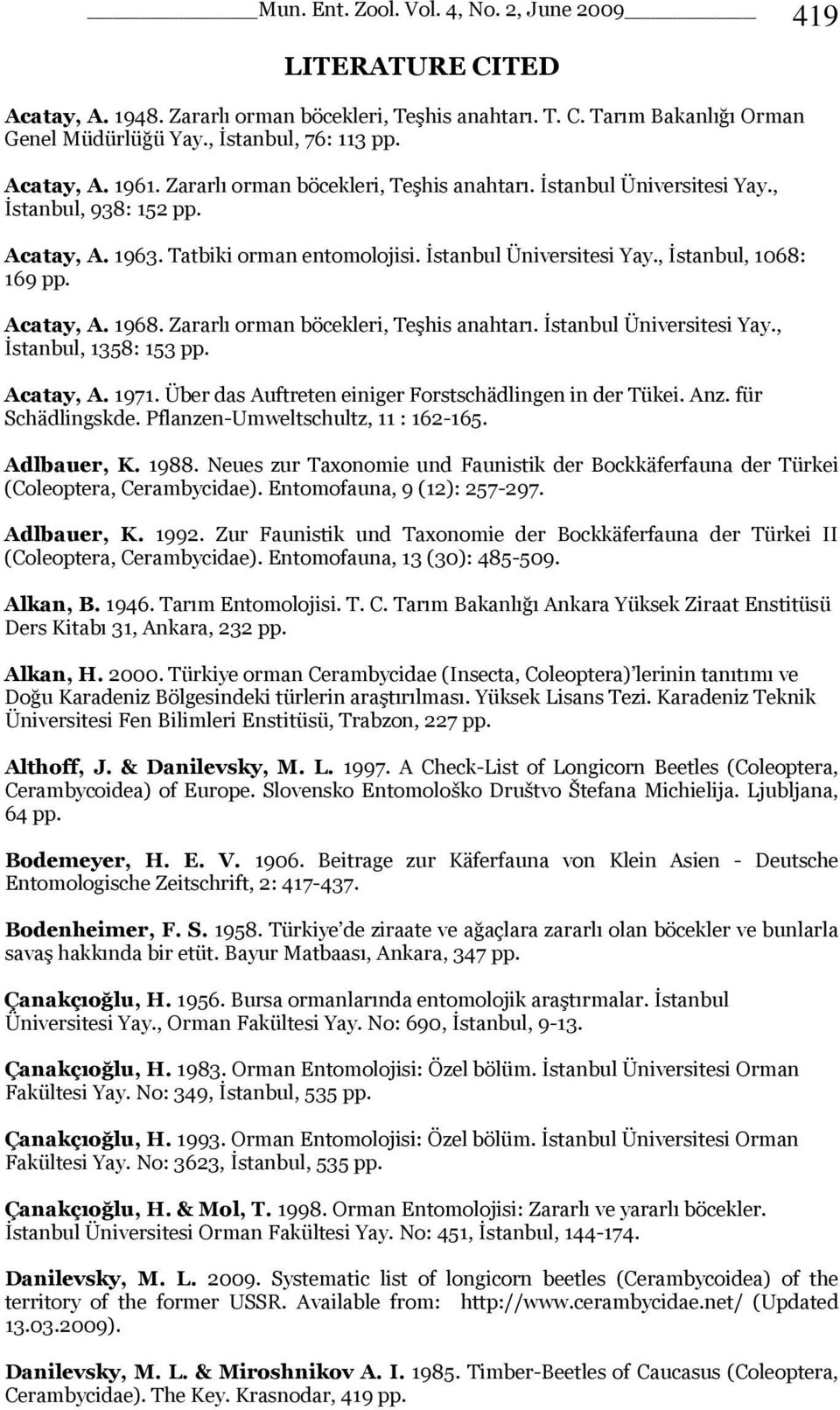 Acatay, A. 1968. Zararlı orman böcekleri, Teşhis anahtarı. İstanbul Üniversitesi Yay., İstanbul, 1358: 153 pp. Acatay, A. 1971. Über das Auftreten einiger Forstschädlingen in der Tükei. Anz.