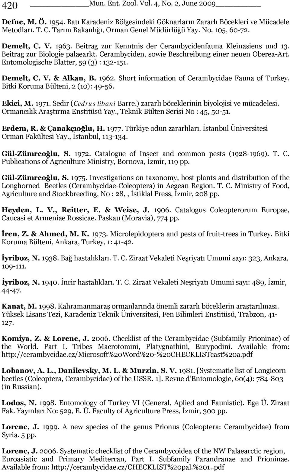 Entomologische Blatter, 59 (3) : 132-151. Demelt, C. V. & Alkan, B. 1962. Short information of Cerambycidae Fauna of Turkey. Bitki Koruma Bülteni, 2 (10): 49-56. Ekici, M. 1971.