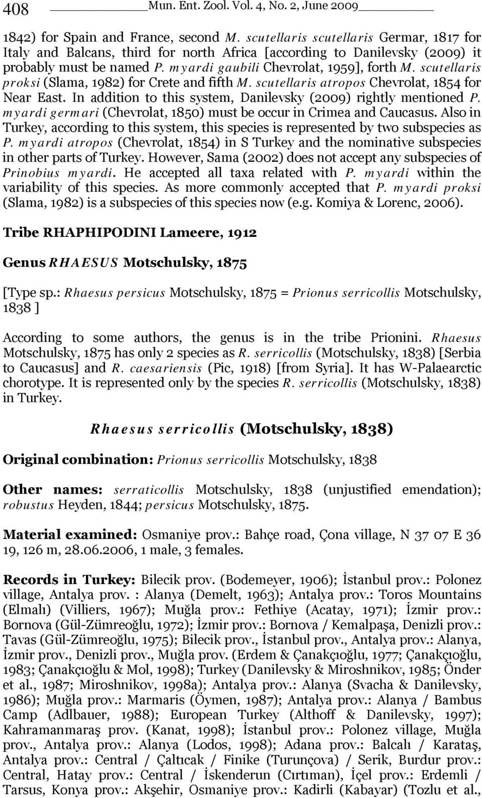 scutellaris proksi (Slama, 1982) for Crete and fifth M. scutellaris atropos Chevrolat, 1854 for Near East. In addition to this system, Danilevsky (2009) rightly mentioned P.