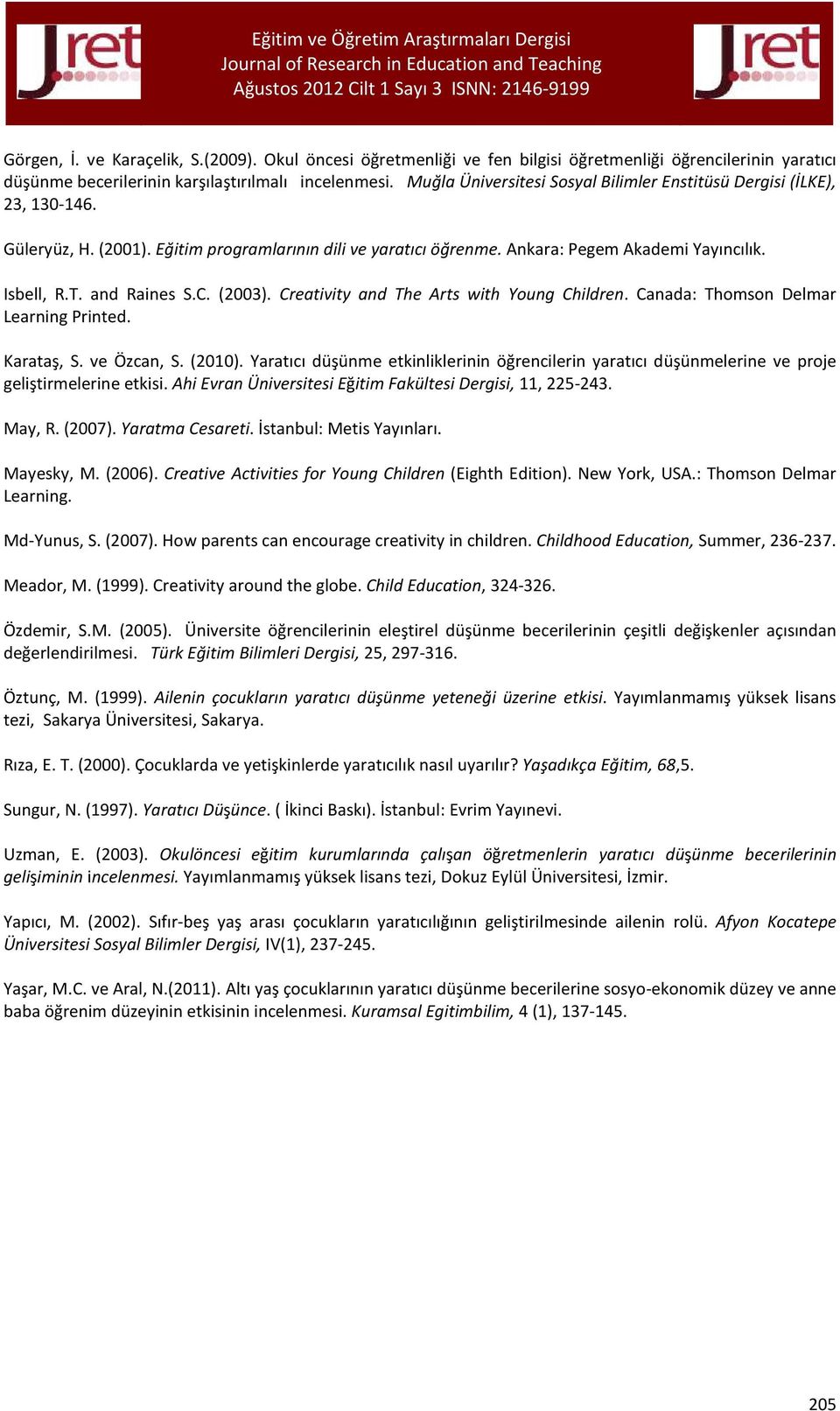 and Raines S.C. (2003). Creativity and The Arts with Young Children. Canada: Thomson Delmar Learning Printed. Karataş, S. ve Özcan, S. (2010).