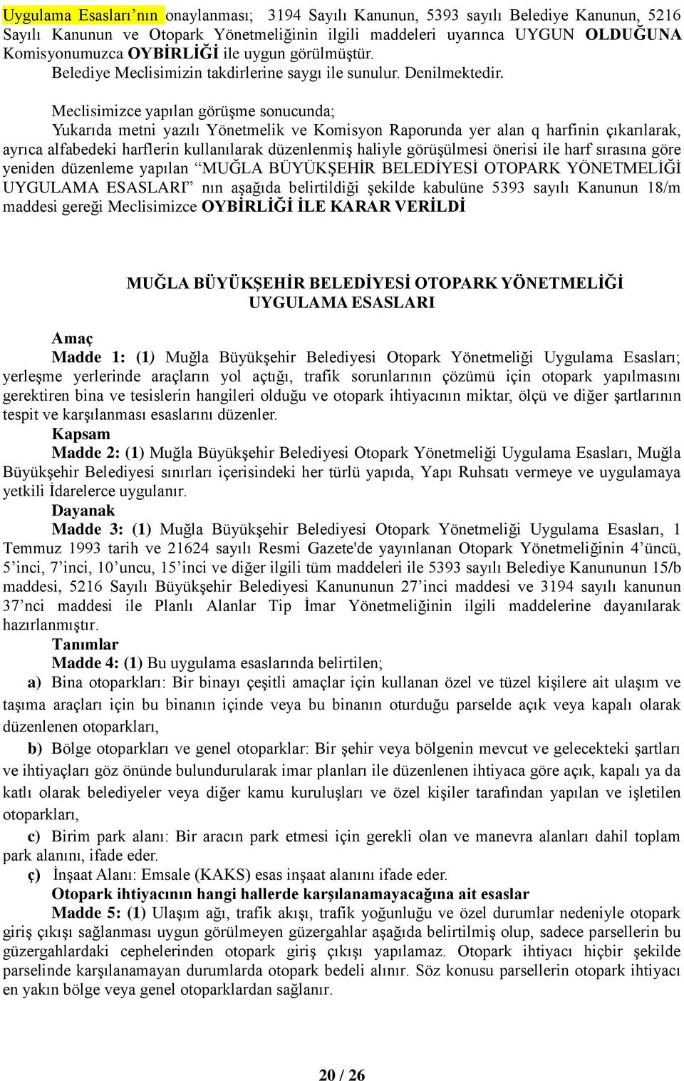 Meclisimizce yapılan görüşme sonucunda; Yukarıda metni yazılı Yönetmelik ve Komisyon Raporunda yer alan q harfinin çıkarılarak, ayrıca alfabedeki harflerin kullanılarak düzenlenmiş haliyle