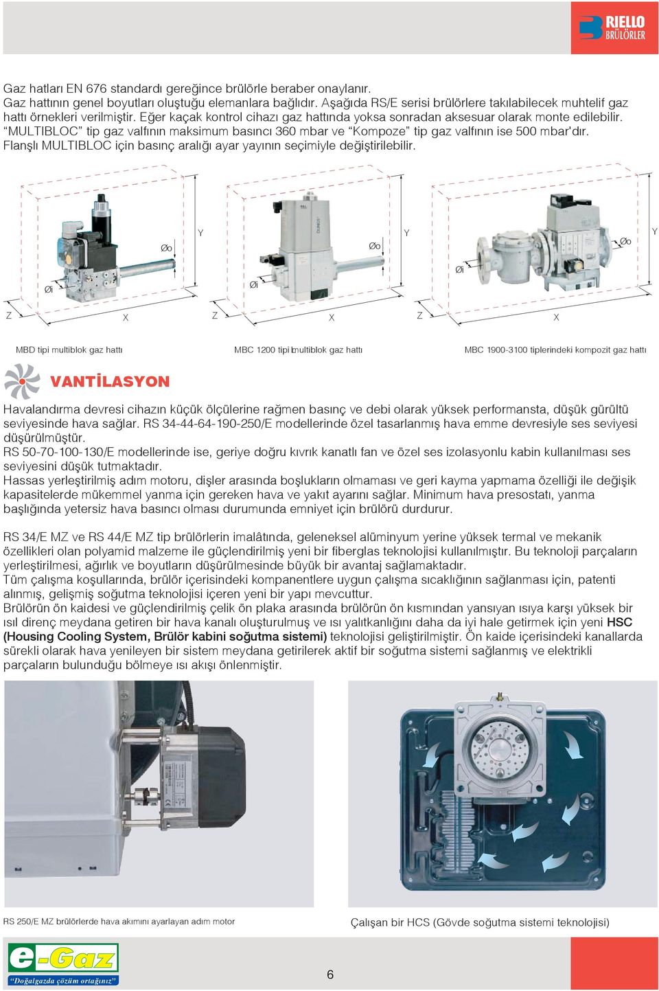 MULTIBLOC tip gaz valf n n maksimum bas nc 360 mbar ve Kompoze tip gaz valf n n ise 500 mbar'd r. Flanfll MULTIBLOC için bas nç aral ayar yay n n seçimiyle de ifltirilebilir.