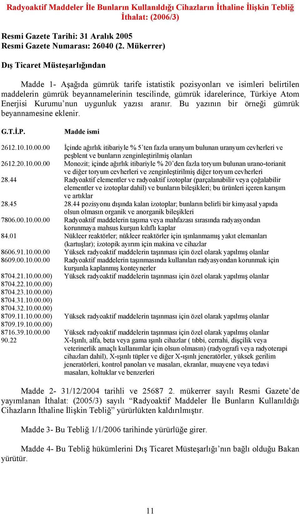 Enerjisi Kurumu nun uygunluk yazısı aranır. Bu yazının bir örneği gümrük beyannamesine eklenir. G.T.İ.P. Madde ismi 2612.10.10.00.