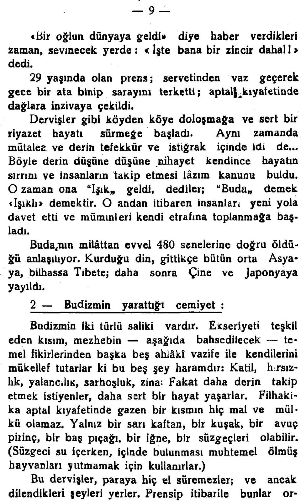 Dervişler gibi köyden köye doloşmağa ve sert bir riyazet bayatı sürmeğe başladı. Aynı zamanda mütalee ve derin tefekkür ve istiğrak içinde idi de.