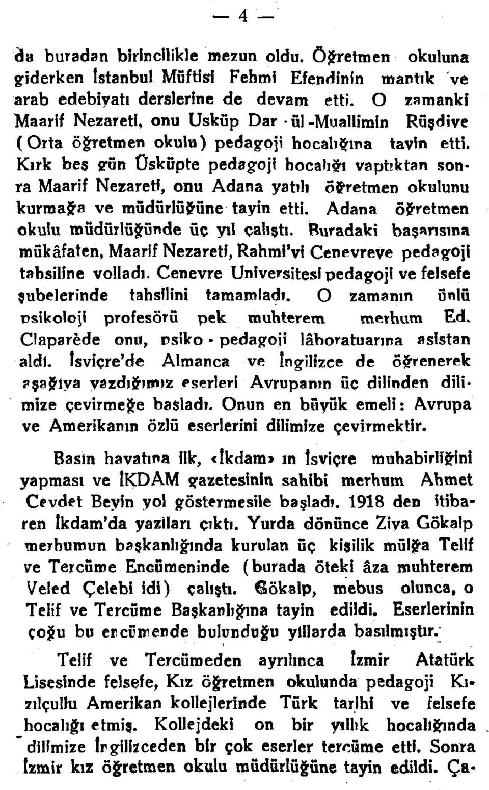 Kırk beş gün Üsküpte pedagoji hocalığı yaptıktan sonra Maarif Nezareti, onu Adana yatılı öğretmen okulunu kurmaca ve müdürlüsüne tayin etti. Adana öğretmen okulu müdürlüsünde üç yıl çalıştı.