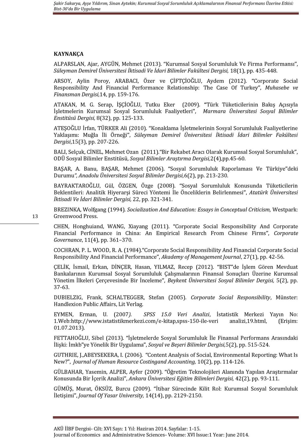 ARSOY, Aylin Poroy, ARABACI, Özer ve ÇİFTÇİOĞLU, Aydem (2012). Corporate Social Responsibility And Financial Performance Relationship: The Case Of Turkey, Muhasebe ve Finansman Dergisi,14, pp.