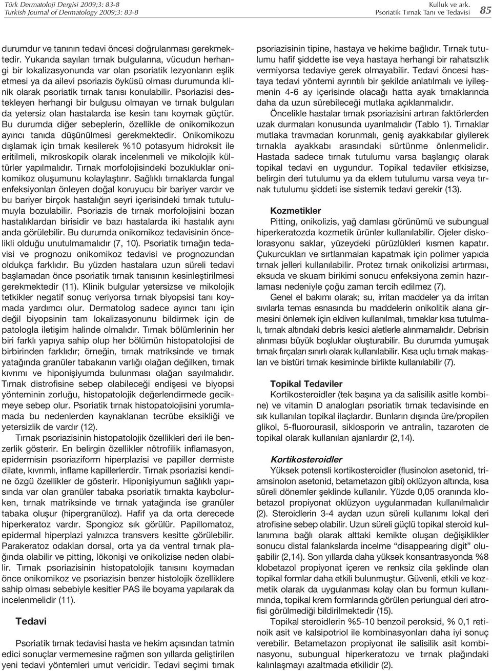 tanısı konulabilir. Psoriazisi destekleyen herhangi bir bulgusu olmayan ve tırnak bulguları da yetersiz olan hastalarda ise kesin tanı koymak güçtür.