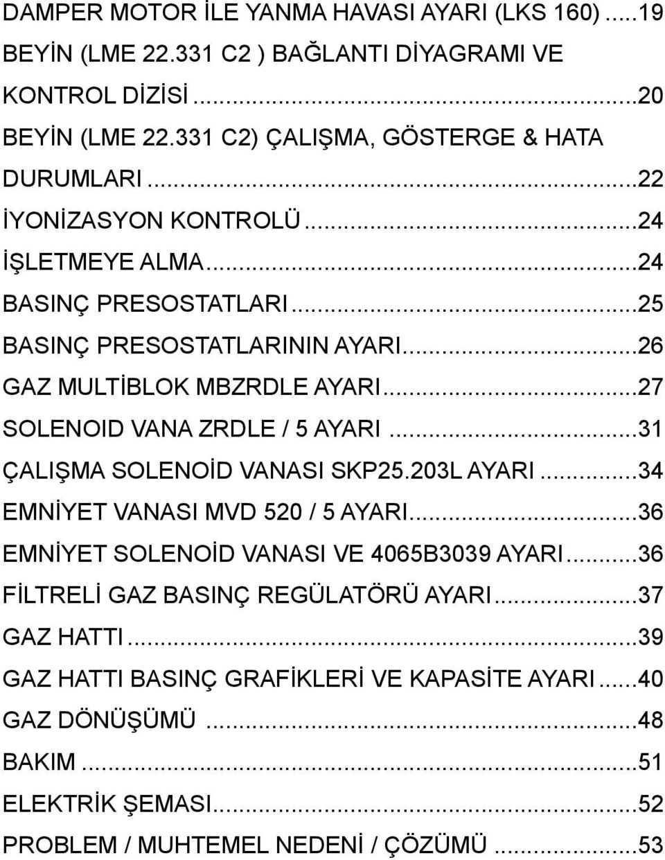 ..26 GAZ MULTİBLOK MBZRDLE AYARI...27 SOLENOID VANA ZRDLE / 5 AYARI...31 ÇALIŞMA SOLENOİD VANASI SKP25.203L AYARI...34 EMNİYET VANASI MVD 520 / 5 AYARI.