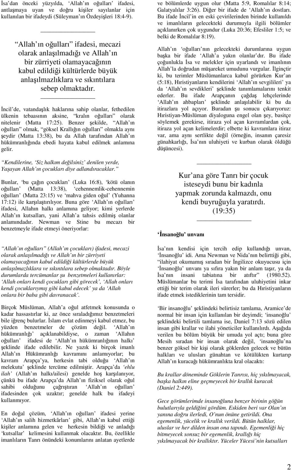 _ İncil de, vatandaşlık haklarına sahip olanlar, fethedilen ülkenin tebaasının aksine, kralın oğulları olarak nitelenir (Matta 17:25).