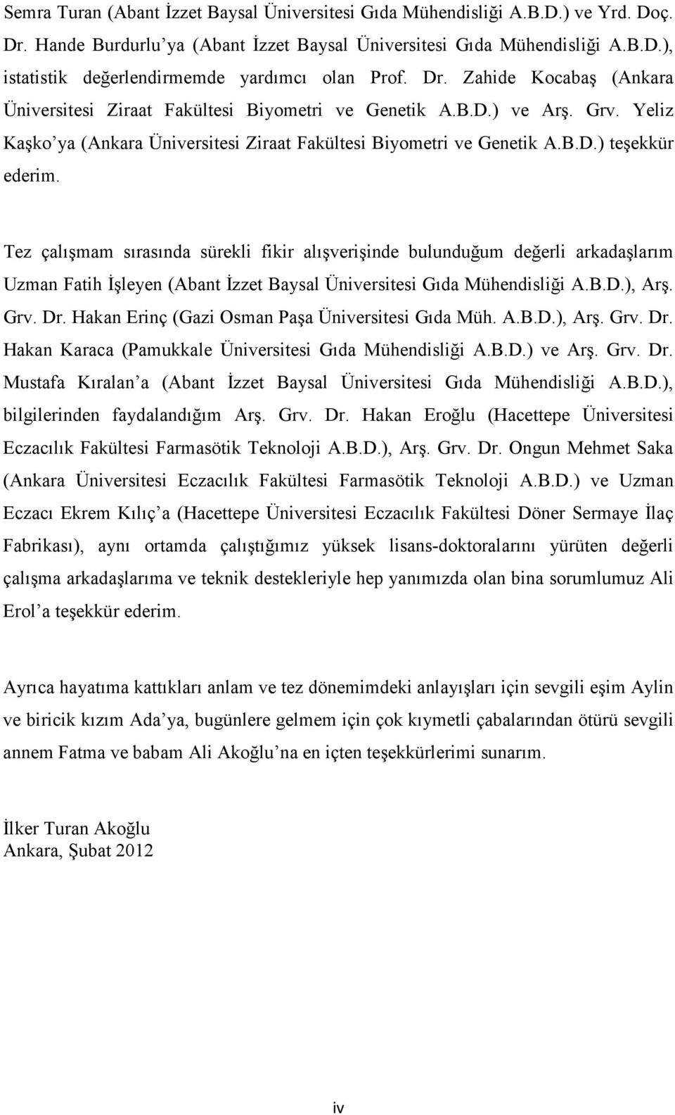 Tez çalışmam sırasında sürekli fikir alışverişinde bulunduğum değerli arkadaşlarım Uzman Fatih İşleyen (Abant İzzet Baysal Üniversitesi Gıda Mühendisliği A.B.D.), Arş. Grv. Dr.