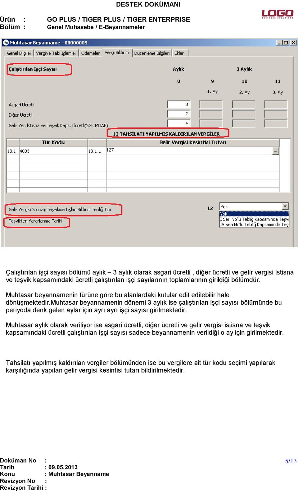 muhtasar beyannamenin dönemi 3 aylık ise çalıştırılan işçi sayısı bölümünde bu periyoda denk gelen aylar için ayrı ayrı işçi sayısı girilmektedir.