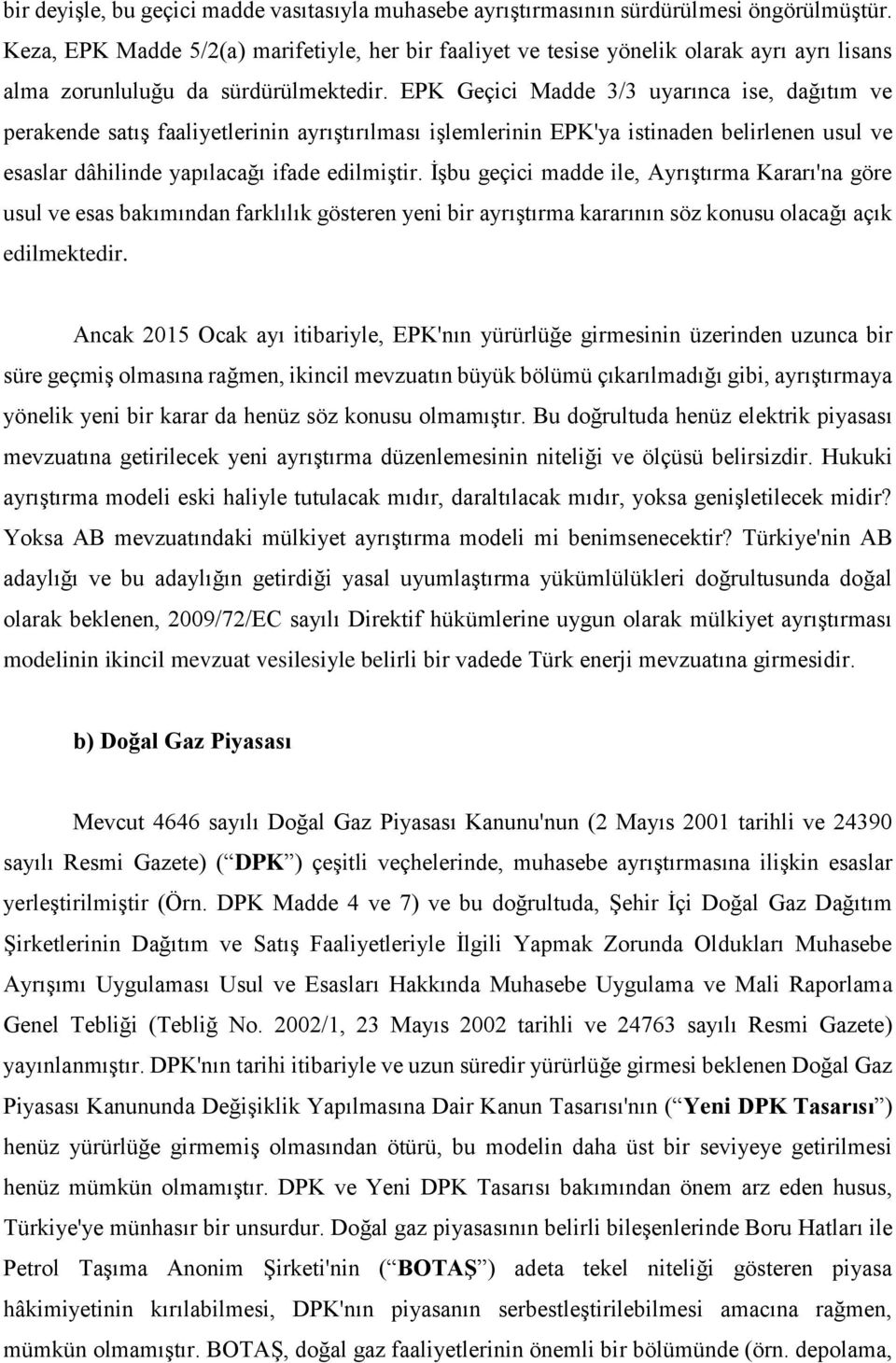 EPK Geçici Madde 3/3 uyarınca ise, dağıtım ve perakende satış faaliyetlerinin ayrıştırılması işlemlerinin EPK'ya istinaden belirlenen usul ve esaslar dâhilinde yapılacağı ifade edilmiştir.