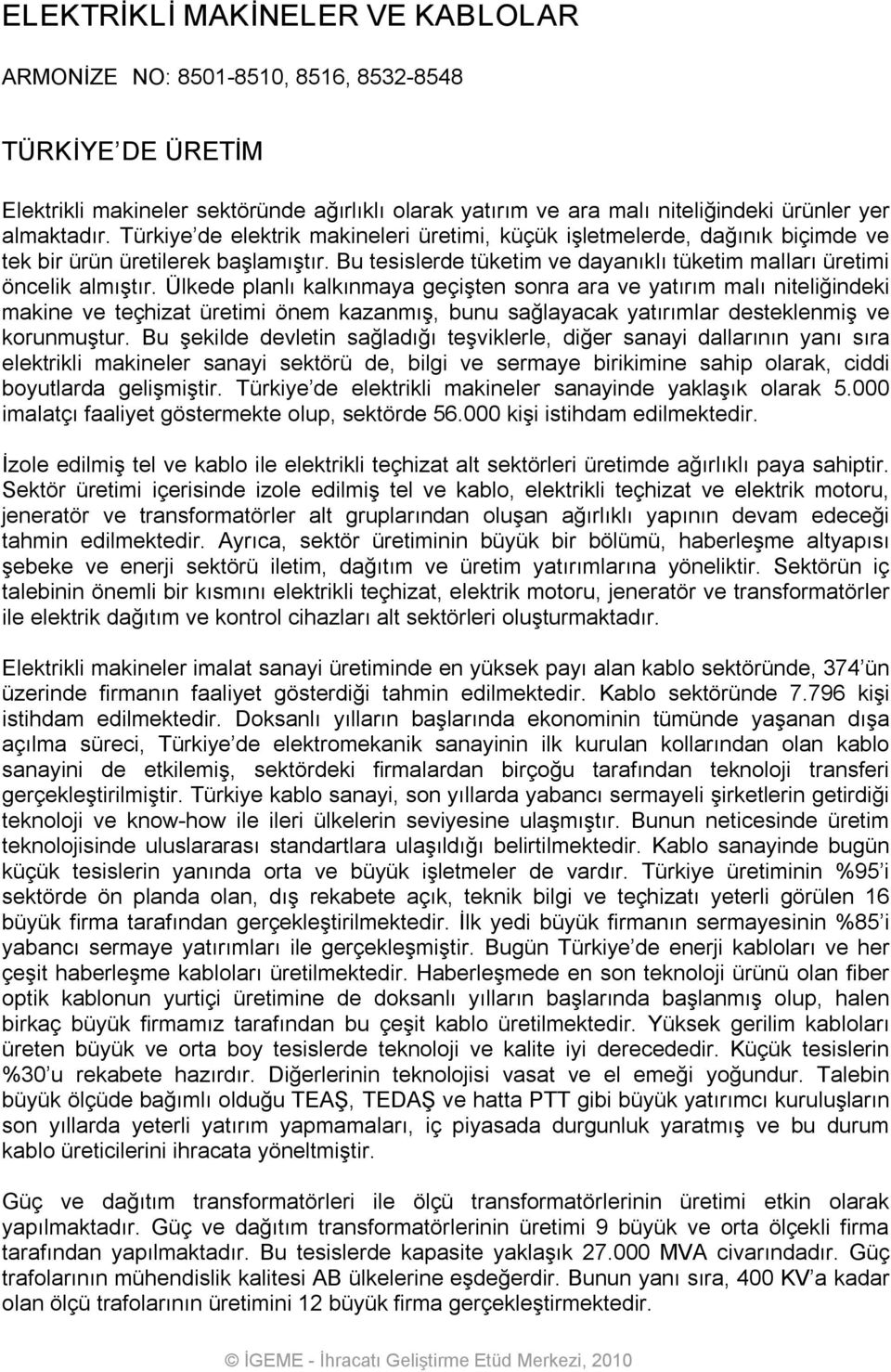 Ülkede planlı kalkınmaya geçişten sonra ara ve yatırım malı niteliğindeki makine ve teçhizat üretimi önem kazanmış, bunu sağlayacak yatırımlar desteklenmiş ve korunmuştur.