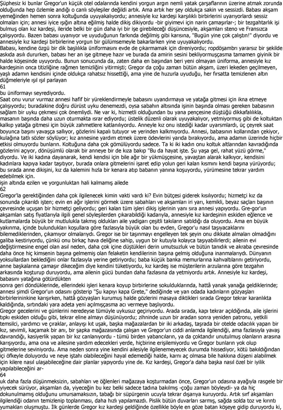 Babası akşam yemeğinden hemen sonra koltuğunda uyuyakalıyordu; annesiyle kız kardeşi karşılıklı birbirlerini uyarıyorlardı sessiz olmaları için; annesi iyice ışığın altına eğilmiş halde dikiş