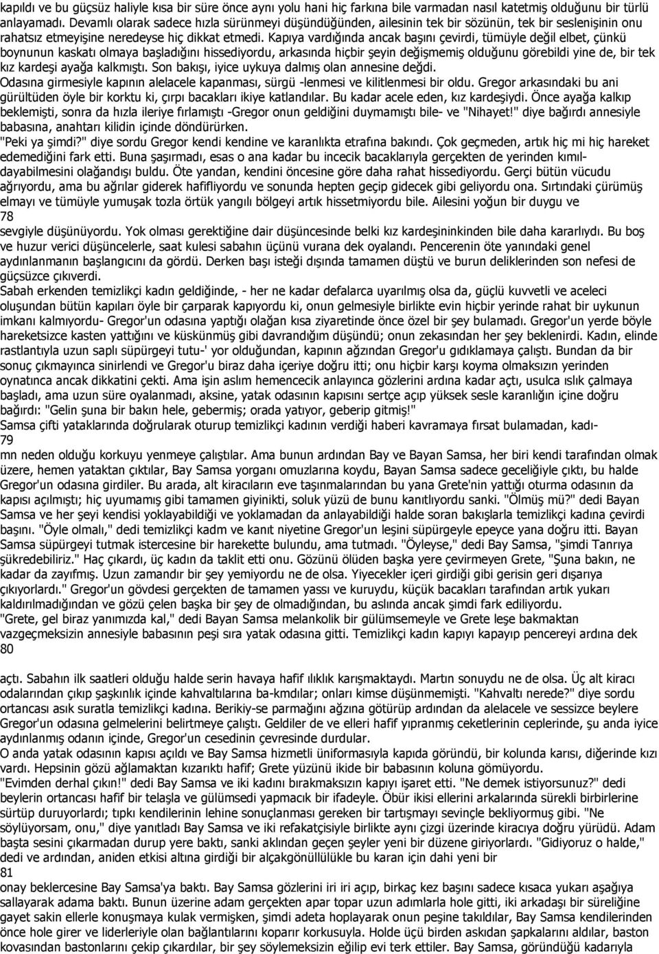 Kapıya vardığında ancak başını çevirdi, tümüyle değil elbet, çünkü boynunun kaskatı olmaya başladığını hissediyordu, arkasında hiçbir şeyin değişmemiş olduğunu görebildi yine de, bir tek kız kardeşi