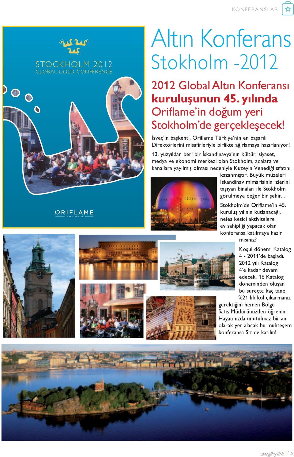 yüzyıldan beri bir İskandinavya nın kültür, siyaset, medya ve ekonomi merkezi olan Stokholm, adalara ve kanallara yayılmış olması nedeniyle Kuzeyin Venediği sıfatını kazanmıştır.