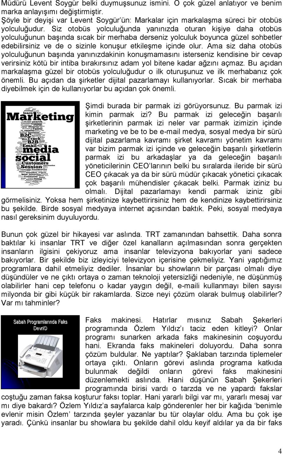 Siz otobüs yolculuğunda yanınızda oturan kişiye daha otobüs yolculuğunun başında sıcak bir merhaba derseniz yolculuk boyunca güzel sohbetler edebilirsiniz ve de o sizinle konuşur etkileşme içinde