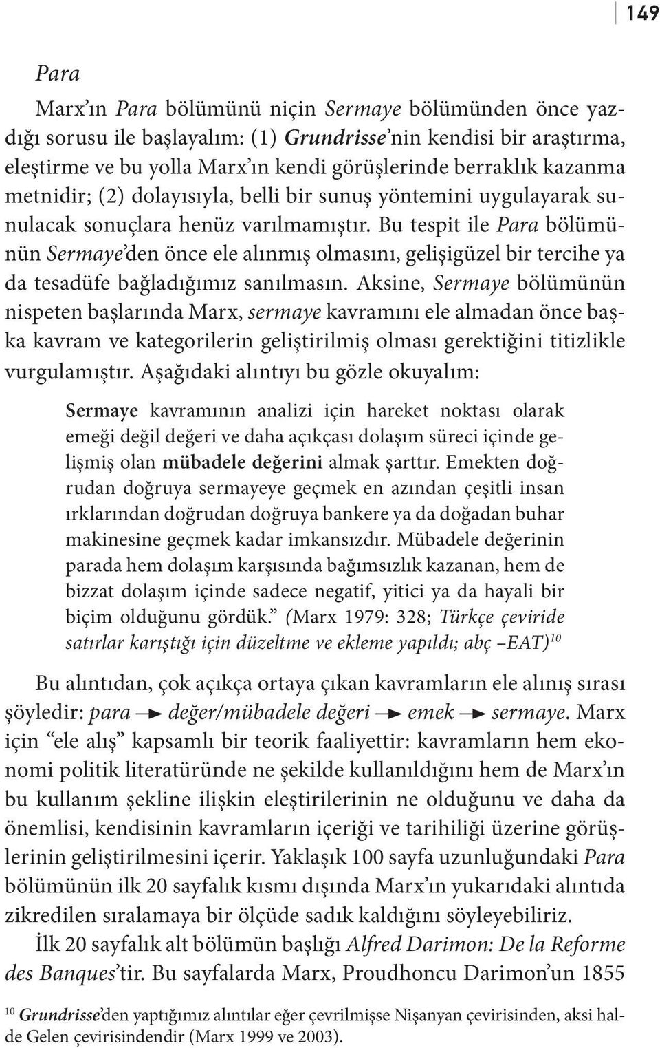 Bu tespit ile Para bölümünün Sermaye den önce ele alınmış olmasını, gelişigüzel bir tercihe ya da tesadüfe bağladığımız sanılmasın.