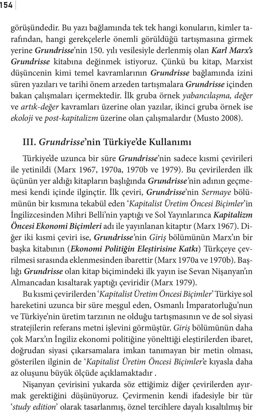 Çünkü bu kitap, Marxist düşüncenin kimi temel kavramlarının Grundrisse bağlamında izini süren yazıları ve tarihi önem arzeden tartışmalara Grundrisse içinden bakan çalışmaları içermektedir.