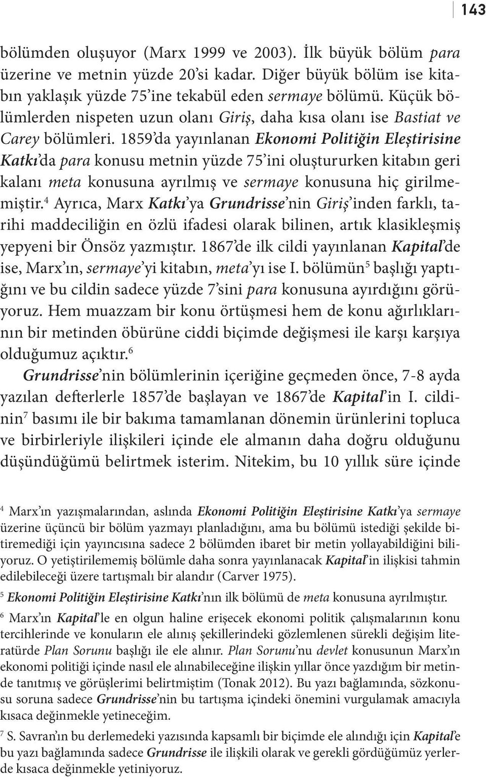 1859 da yayınlanan Ekonomi Politiğin Eleştirisine Katkı da para konusu metnin yüzde 75 ini oluştururken kitabın geri kalanı meta konusuna ayrılmış ve sermaye konusuna hiç girilmemiştir.