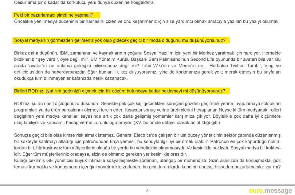 Sosyal medyanın görmezden gelirseniz yok olup gidecek geçici bir moda olduğunu mu düşünüyorsunuz? Birkez daha düşünün.