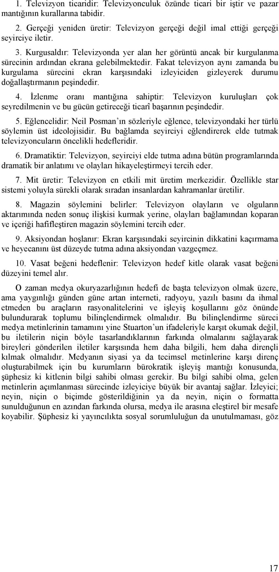 Fakat televizyon aynı zamanda bu kurgulama sürecini ekran karşısındaki izleyiciden gizleyerek durumu doğallaştırmanın peşindedir. 4.