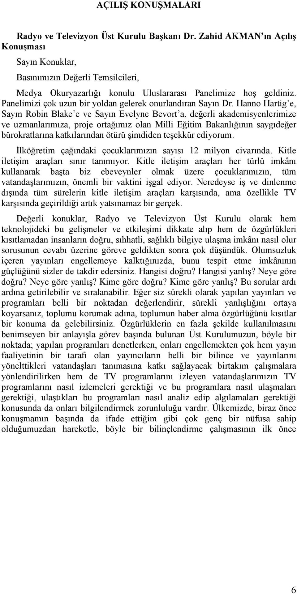 Panelimizi çok uzun bir yoldan gelerek onurlandıran Sayın Dr.